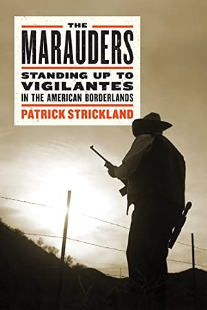 'The Marauders' examines anti-migrant vigilante groups on the U.S.-Mexico border. - COURTESY OF MELVILLE HOUSE